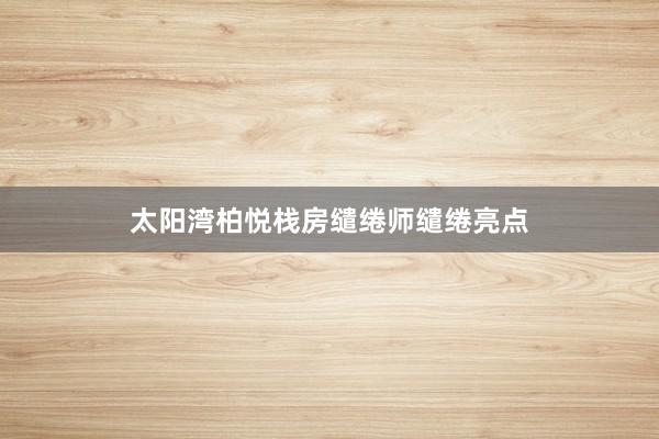 太阳湾柏悦栈房缱绻师缱绻亮点