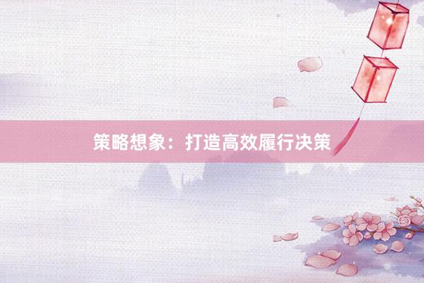 策略想象：打造高效履行决策