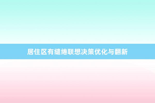居住区有缱绻联想决策优化与翻新